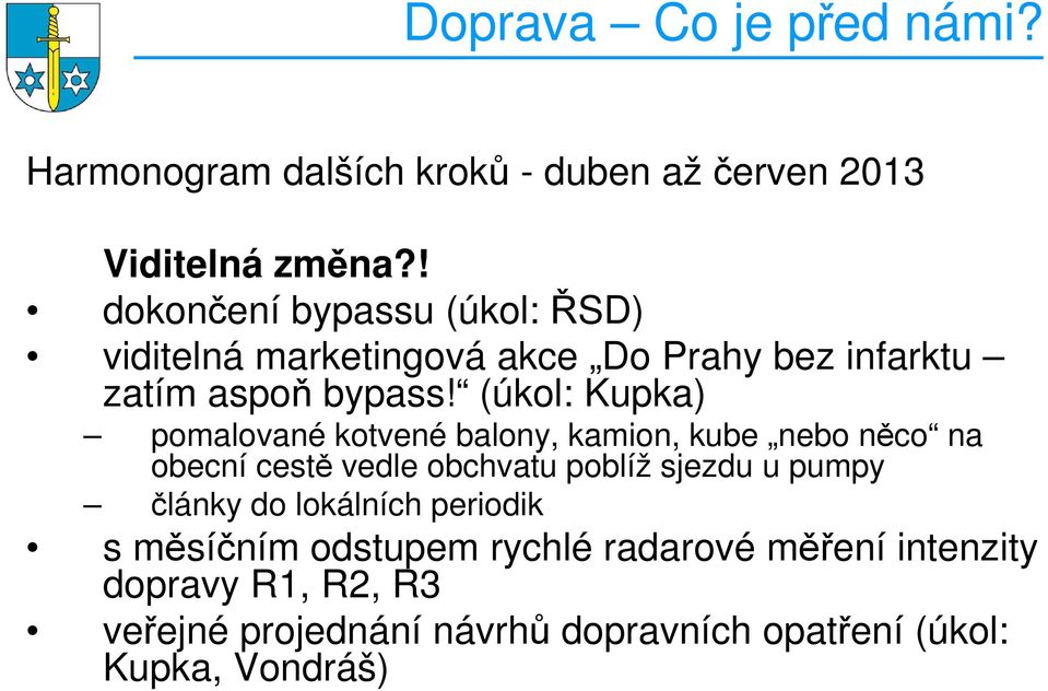 (úkol: Kupka) pomalované kotvené balony, kamion, kube nebo něco na obecní cestě vedle obchvatu poblíž sjezdu u pumpy