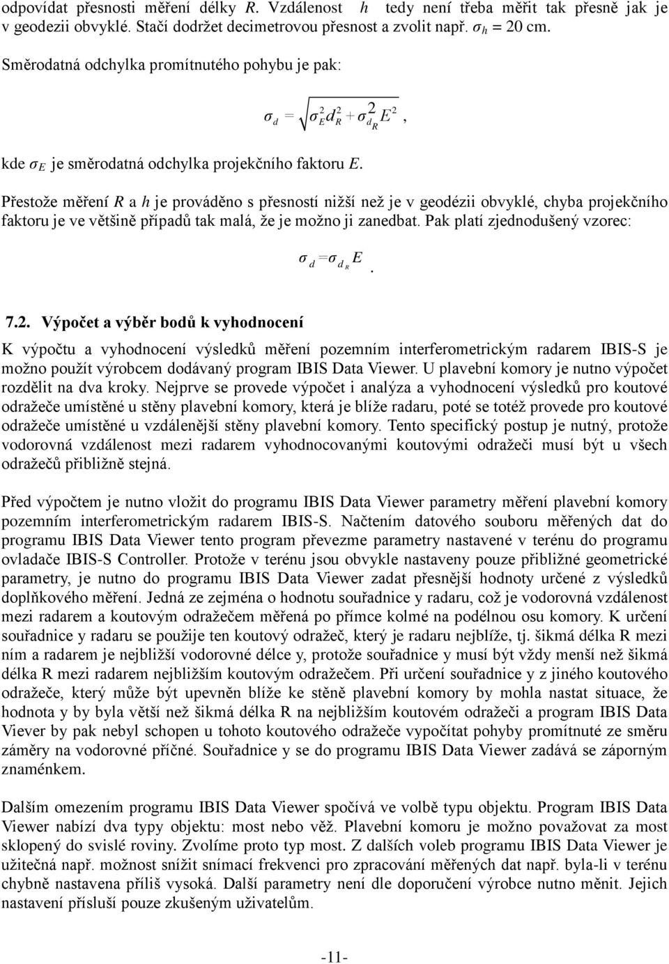 Přestože měření R a h je prováděno s přesností nižší než je v geodézii obvyklé, chyba projekčního faktoru je ve většině případů tak malá, že je možno ji zanedbat.