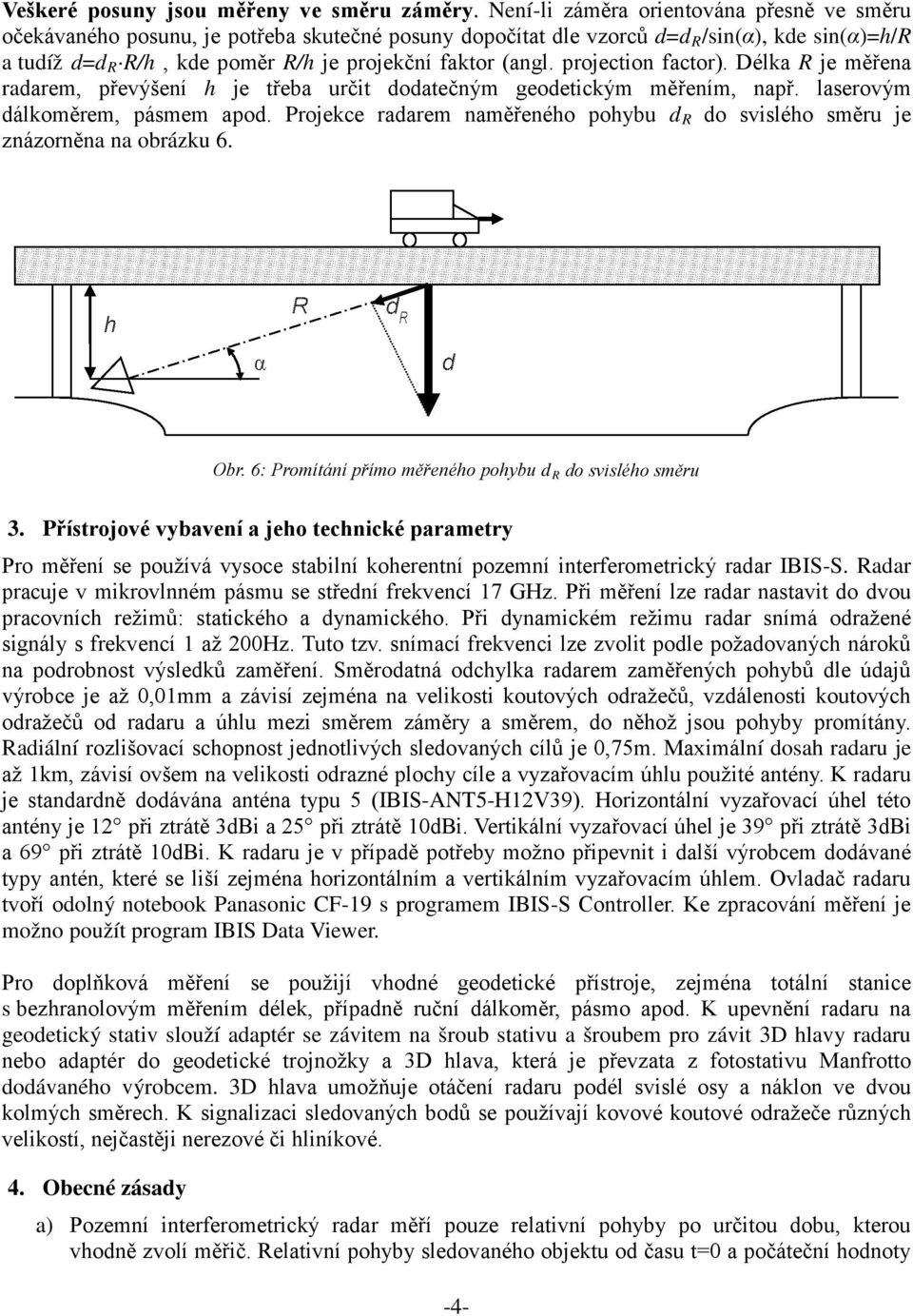 projection factor). Délka R je měřena radarem, převýšení h je třeba určit dodatečným geodetickým měřením, např. laserovým dálkoměrem, pásmem apod.