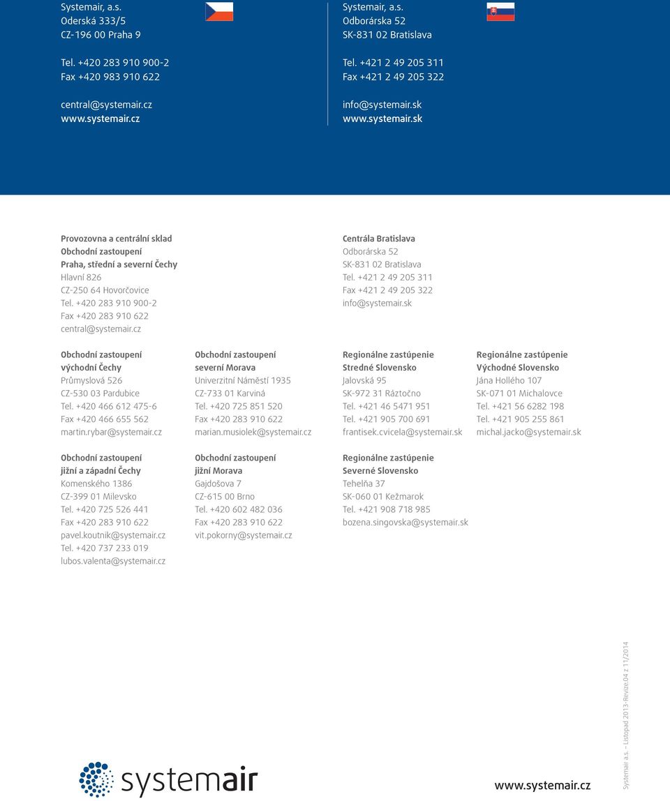 cz info@systemair.sk www.systemair.cz www.systemair.sk Provozovna a centrální sklad Centrála Bratislava Obchodní zastoupení Odborárska 52 Praha, střední a severní Čechy SK-831 02 Bratislava Hlavní 826 Tel.