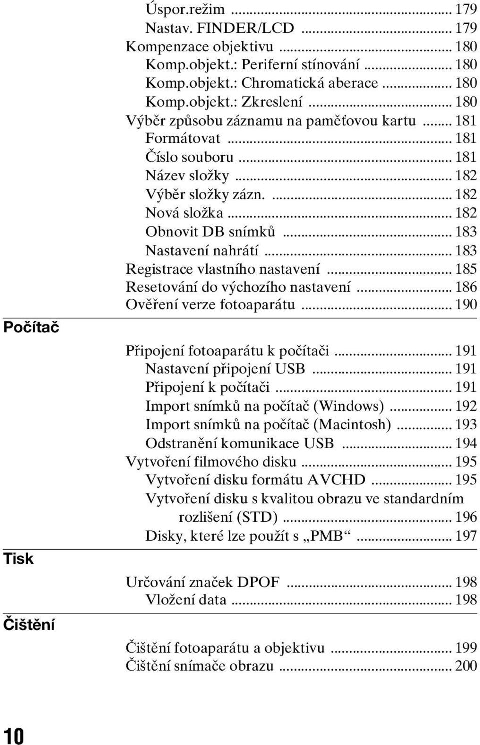 .. 183 Registrace vlastního nastavení... 185 Resetování do výchozího nastavení... 186 Ověření verze fotoaparátu... 190 Připojení fotoaparátu k počítači... 191 Nastavení připojení USB.