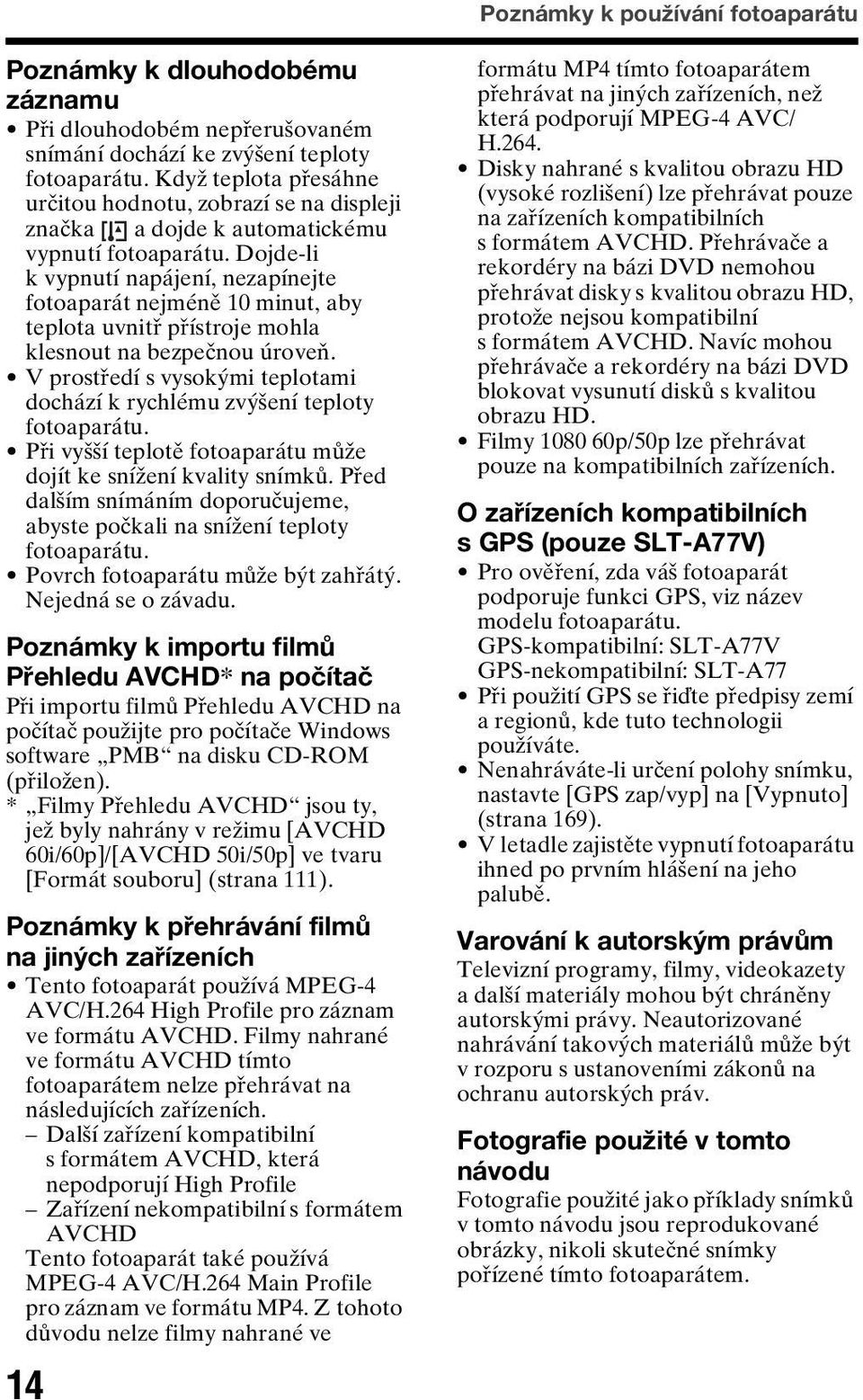 Dojde-li k vypnutí napájení, nezapínejte fotoaparát nejméně 10 minut, aby teplota uvnitř přístroje mohla klesnout na bezpečnou úroveň.