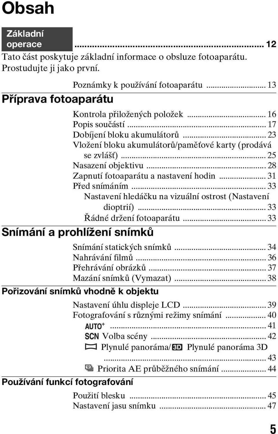 .. 28 Zapnutí fotoaparátu a nastavení hodin... 31 Před snímáním... 33 Nastavení hledáčku na vizuální ostrost (Nastavení dioptrií)... 33 Řádné držení fotoaparátu.