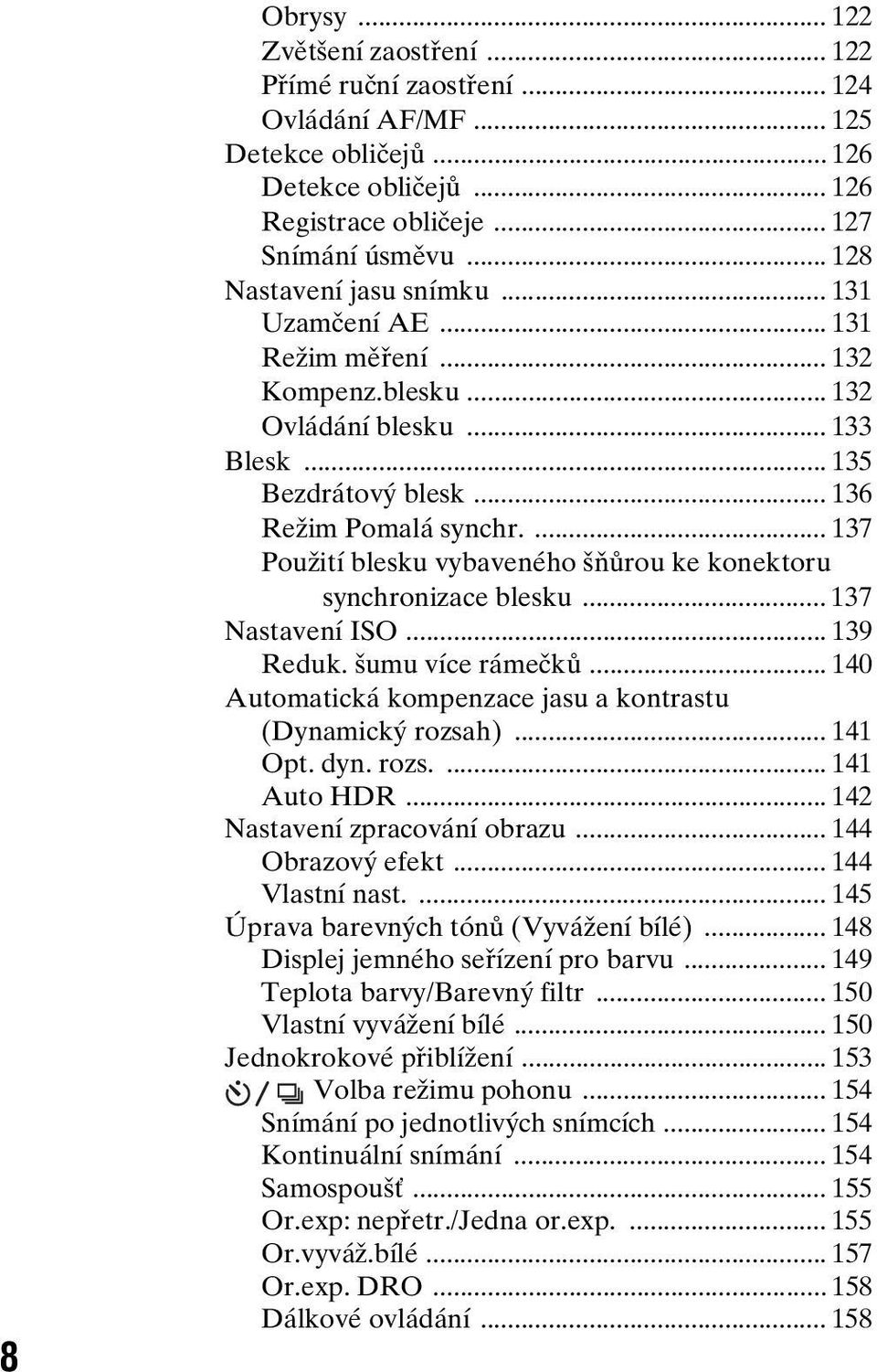 ... 137 Použití blesku vybaveného šňůrou ke konektoru synchronizace blesku... 137 Nastavení ISO... 139 Reduk. šumu více rámečků... 140 Automatická kompenzace jasu a kontrastu (Dynamický rozsah).
