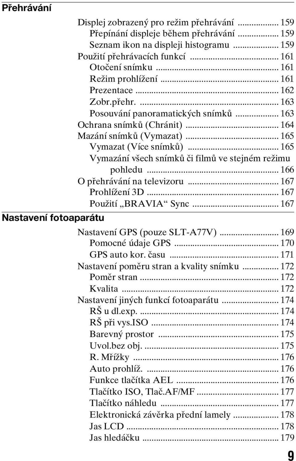 .. 165 Vymazání všech snímků či filmů ve stejném režimu pohledu... 166 O přehrávání na televizoru... 167 Prohlížení 3D... 167 Použití BRAVIA Sync.