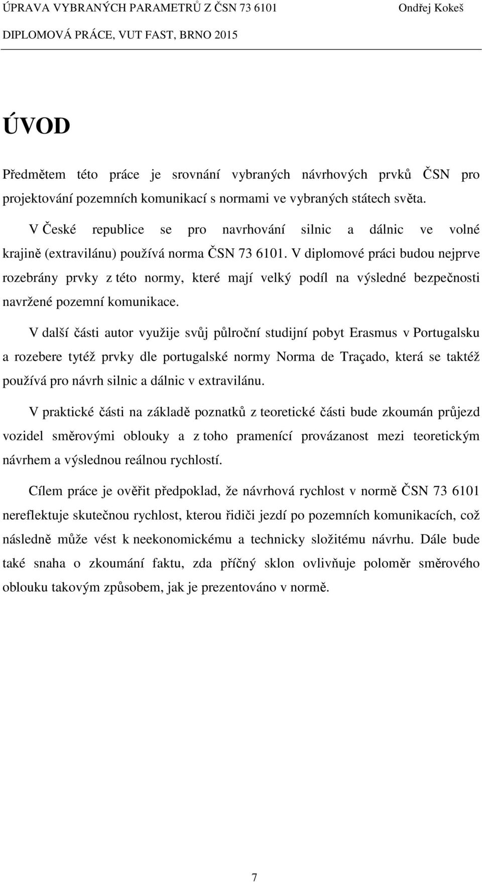 V diplomové práci budou nejprve rozebrány prvky z této normy, které mají velký podíl na výsledné bezpečnosti navržené pozemní komunikace.