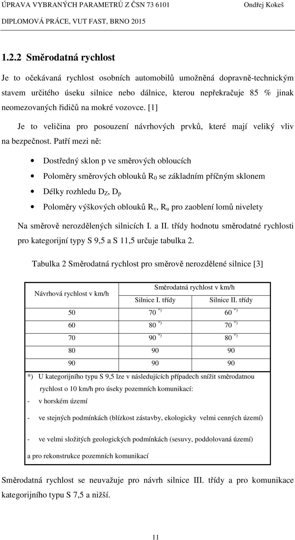 Patří mezi ně: Dostředný sklon p ve směrových obloucích Poloměry směrových oblouků R 0 se základním příčným sklonem Délky rozhledu D Z, D p Poloměry výškových oblouků R v, R u pro zaoblení lomů