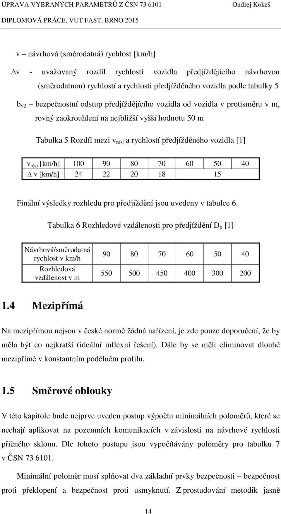 80 70 60 50 40 v [km/h] 24 22 20 18 15 Finální výsledky rozhledu pro předjíždění jsou uvedeny v tabulce 6.