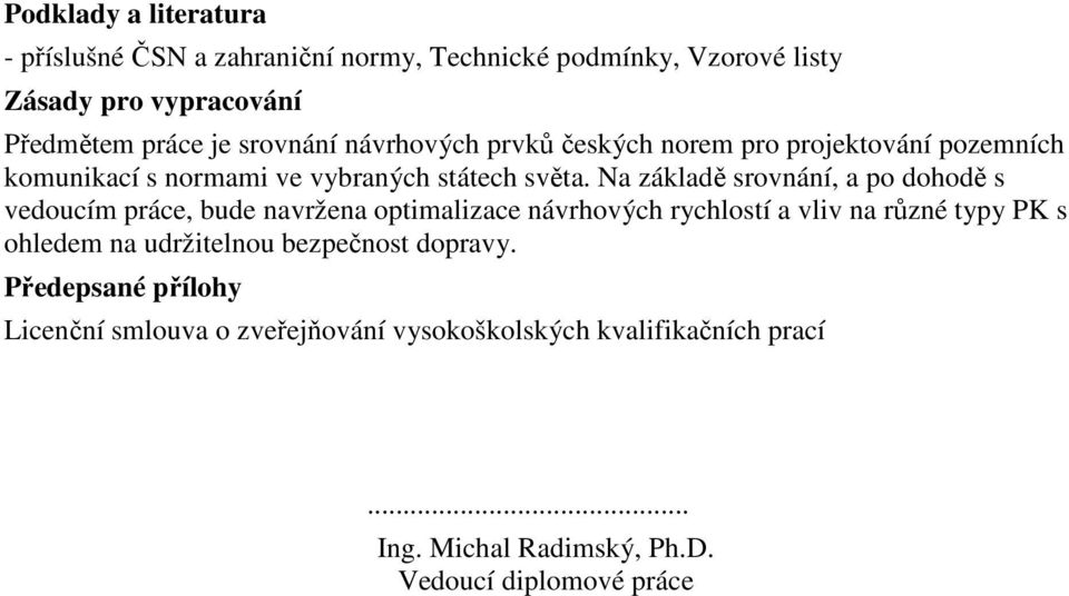 Na základě srovnání, a po dohodě s vedoucím práce, bude navržena optimalizace návrhových rychlostí a vliv na různé typy PK s ohledem na