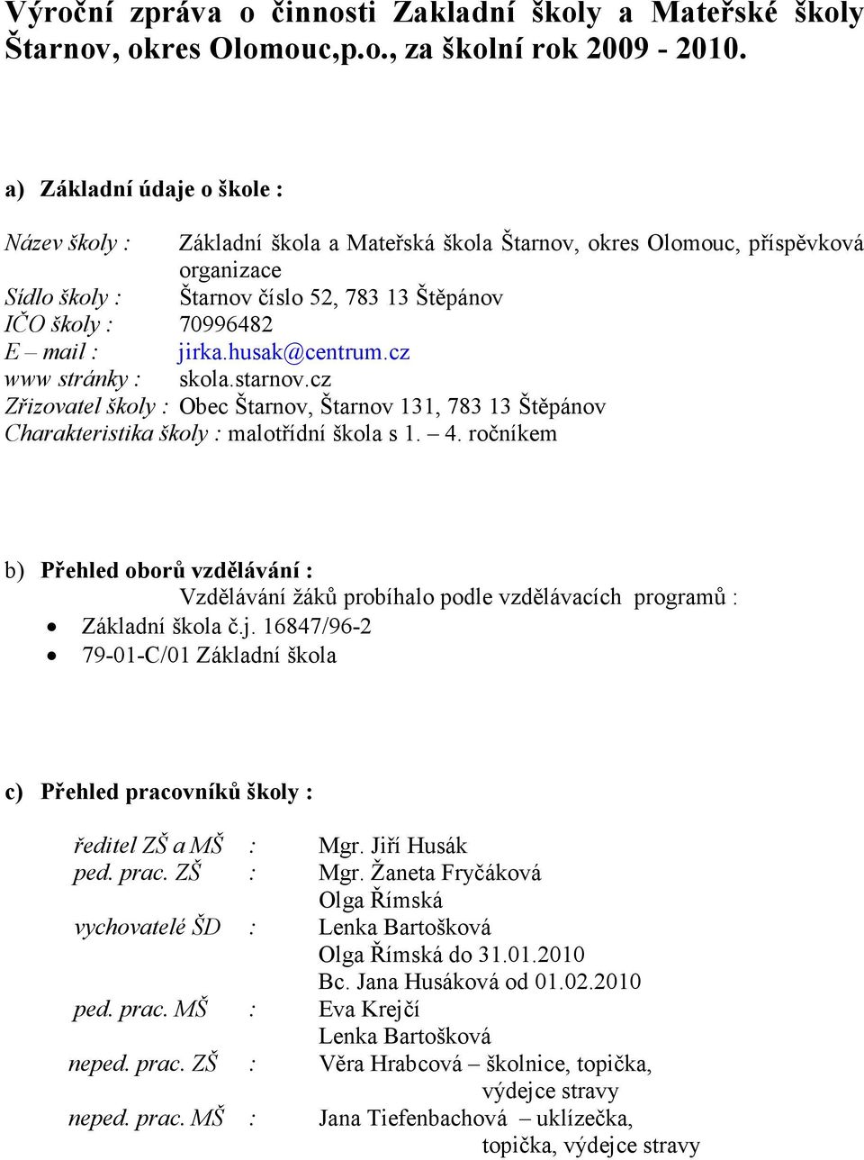 jirka.husak@centrum.cz www stránky : skola.starnov.cz Zřizovatel školy : Obec Štarnov, Štarnov 131, 783 13 Štěpánov Charakteristika školy : malotřídní škola s 1. 4.