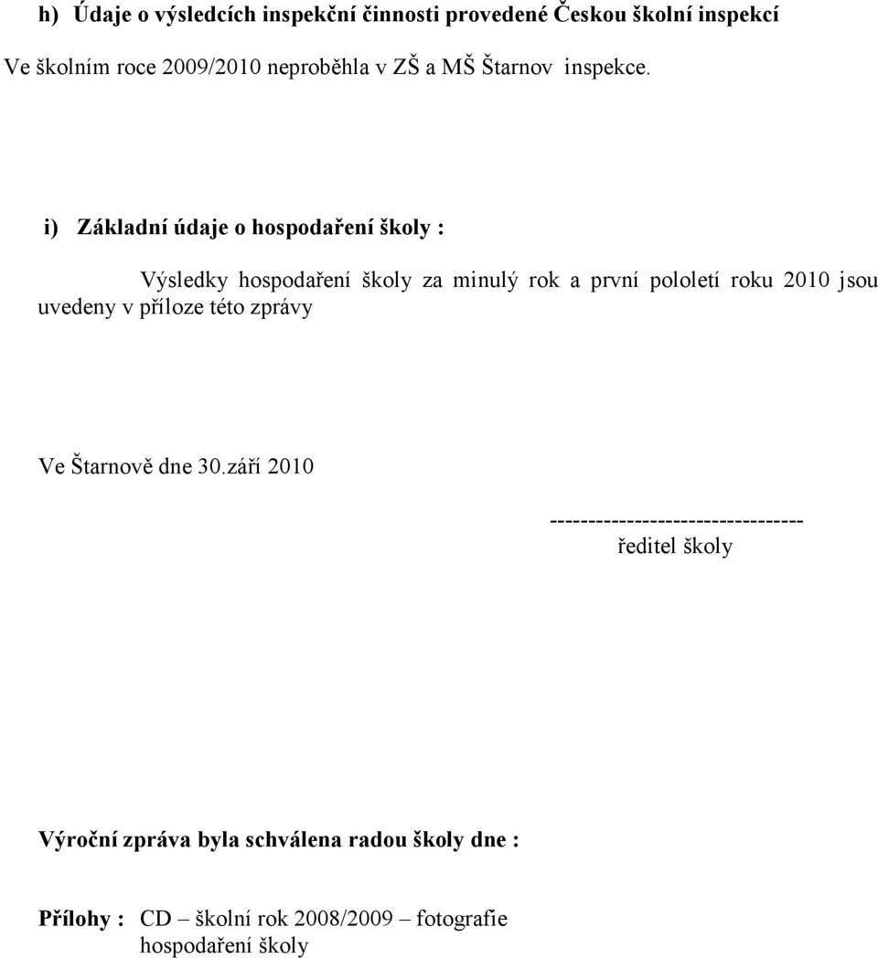 i) Základní údaje o hospodaření školy : Výsledky hospodaření školy za minulý rok a první pololetí roku 2010 jsou