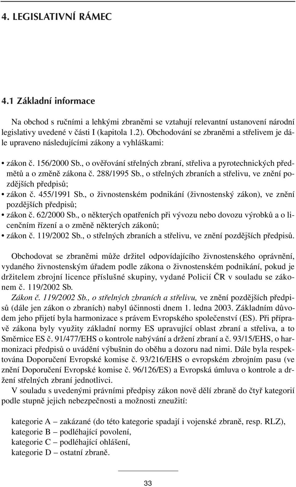 288/1995 Sb., o střelných zbraních a střelivu, ve znění pozdějších předpisů; zákon č. 455/1991 Sb., o živnostenském podnikání (živnostenský zákon), ve znění pozdějších předpisů; zákon č. 62/2000 Sb.