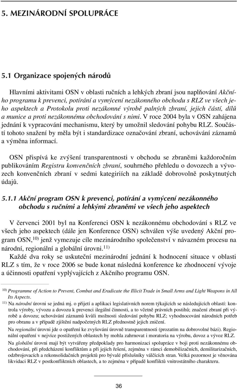 aspektech a Protokolu proti nezákonné výrobě palných zbraní, jejich částí, dílů a munice a proti nezákonnému obchodování s nimi.