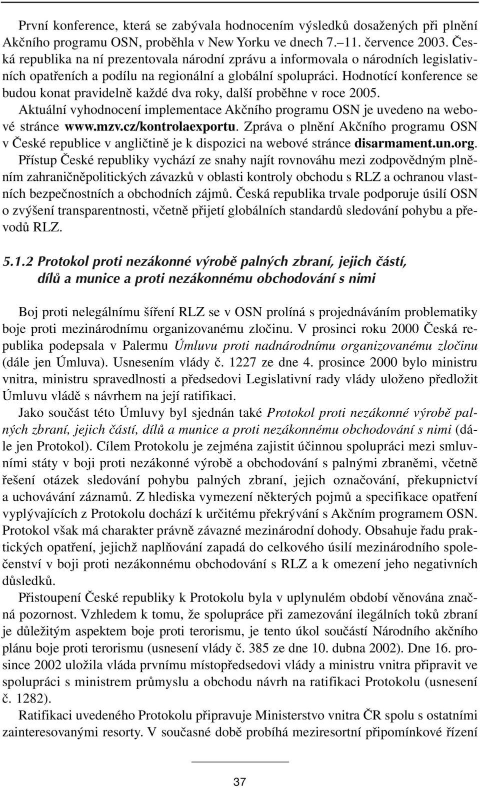 Hodnotící konference se budou konat pravidelně každé dva roky, další proběhne v roce 2005. Aktuální vyhodnocení implementace Akčního programu OSN je uvedeno na webové stránce www.mzv.