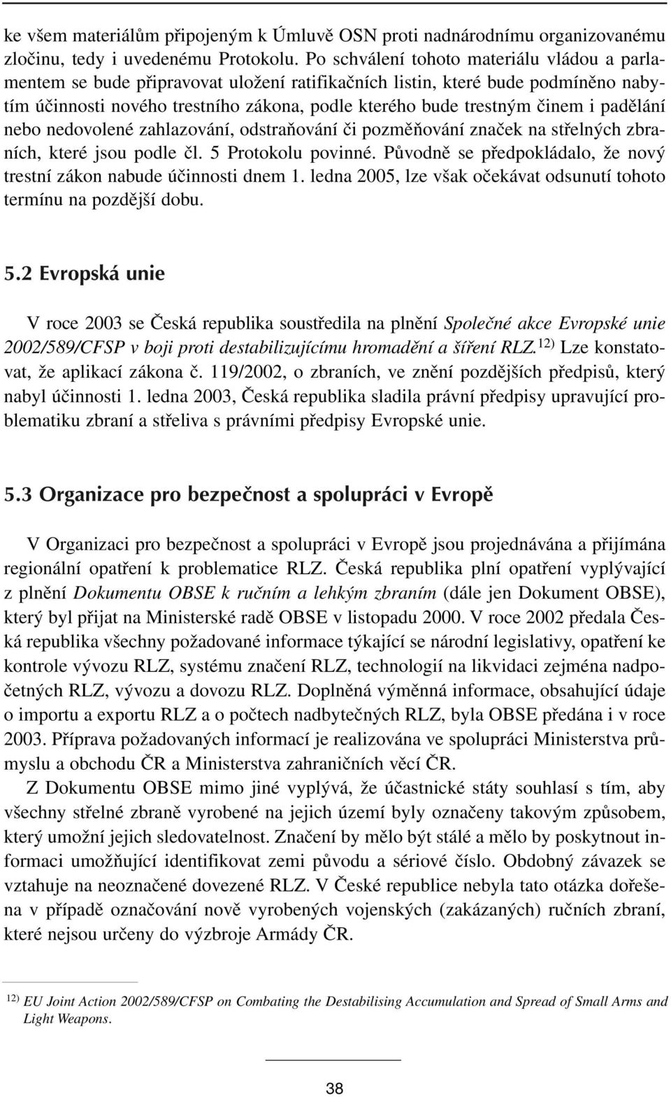 i padělání nebo nedovolené zahlazování, odstraňování či pozměňování značek na střelných zbraních, které jsou podle čl. 5 Protokolu povinné.