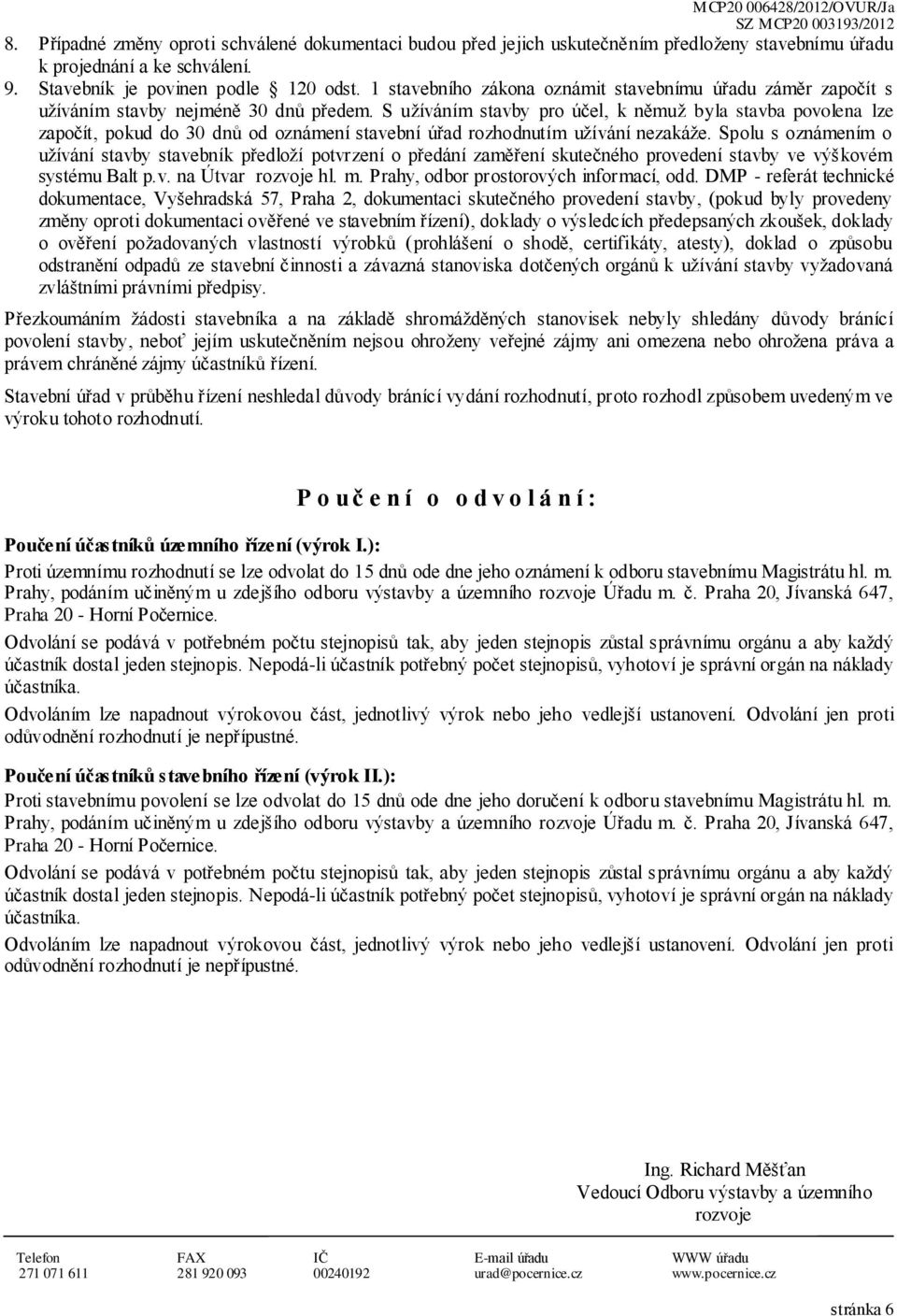 S užíváním stavby pro účel, k němuž byla stavba povolena lze započít, pokud do 30 dnů od oznámení stavební úřad rozhodnutím užívání nezakáže.