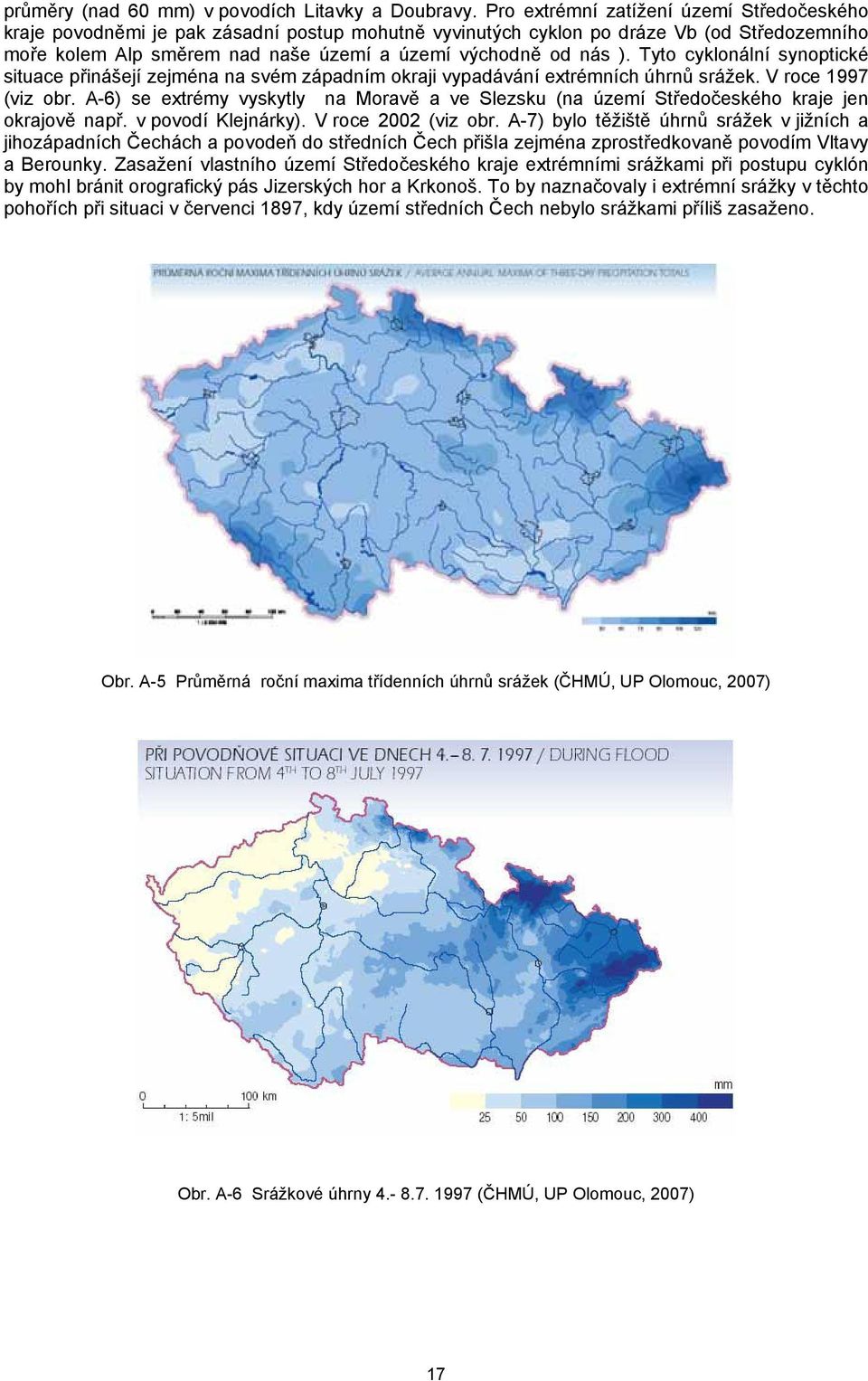 Tyto cyklonální synoptické situace přinášejí zejména na svém západním okraji vypadávání extrémních úhrnů srážek. V roce 1997 (viz obr.