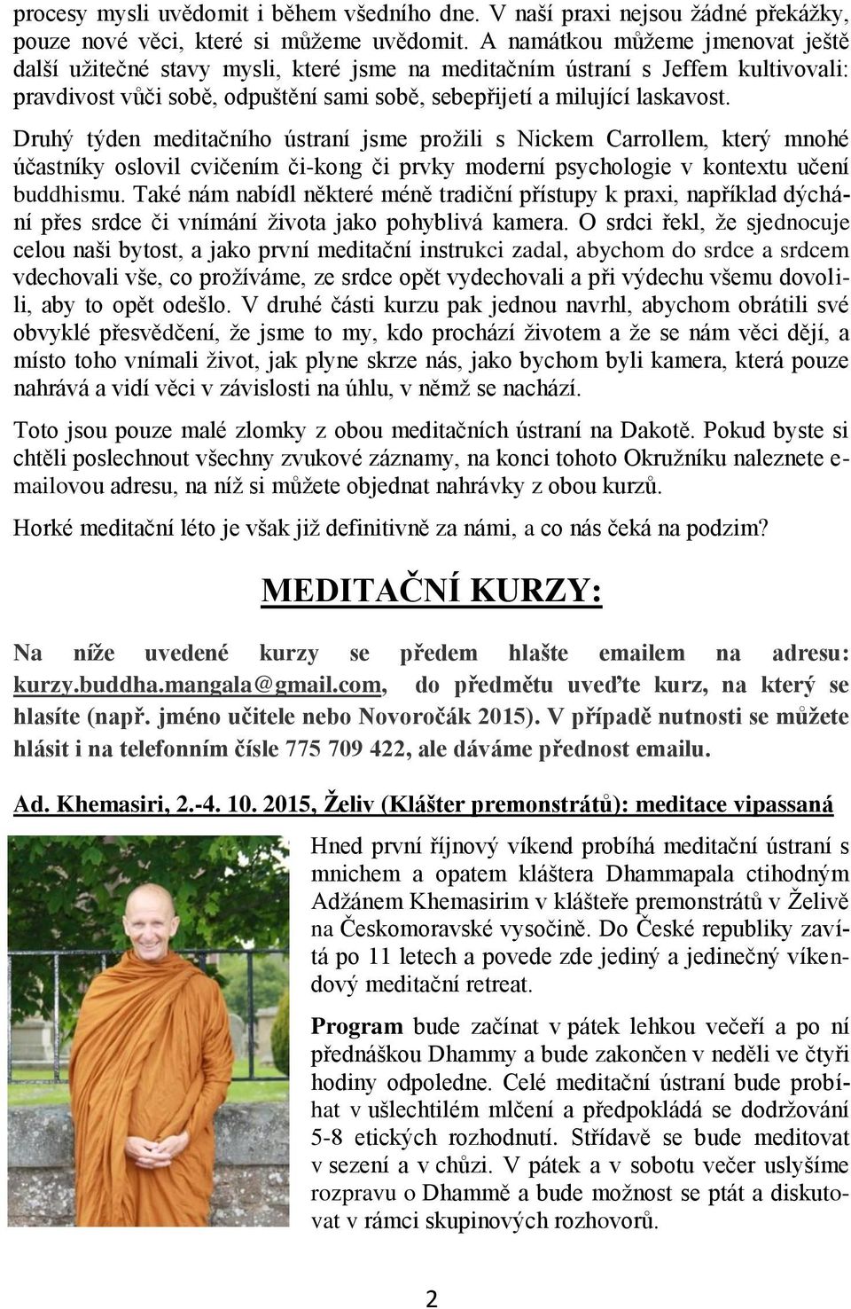 Druhý týden meditačního ústraní jsme prožili s Nickem Carrollem, který mnohé účastníky oslovil cvičením či-kong či prvky moderní psychologie v kontextu učení buddhismu.