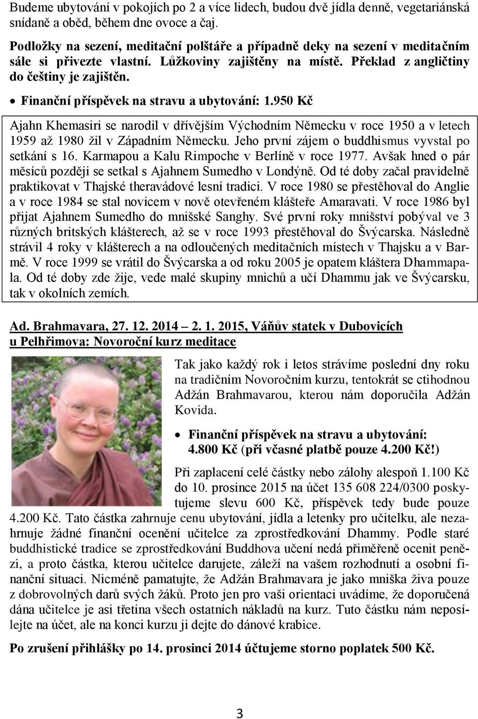 Finanční příspěvek na stravu a ubytování: 1.950 Kč Ajahn Khemasiri se narodil v dřívějším Východním Německu v roce 1950 a v letech 1959 až 1980 žil v Západním Německu.