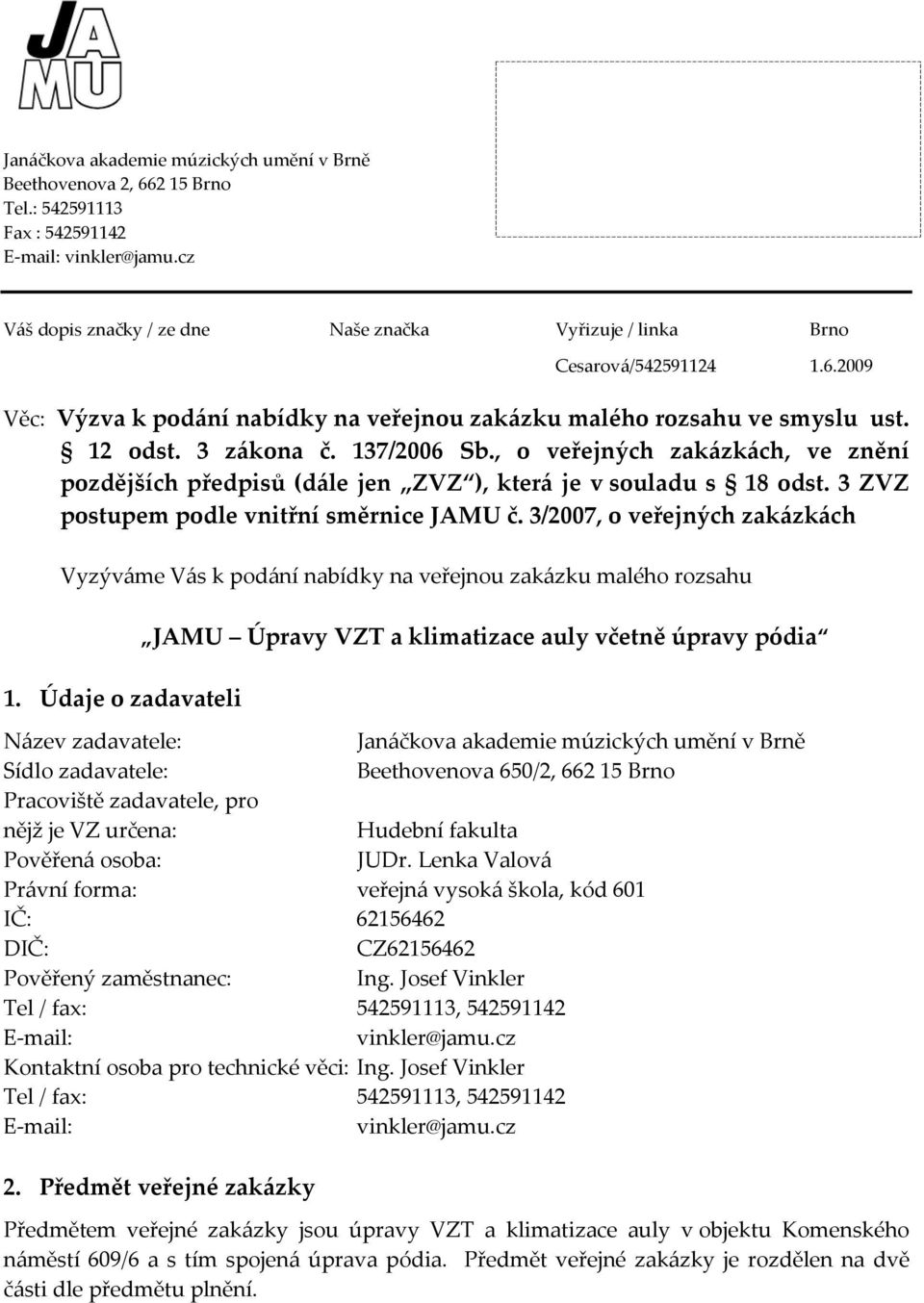 137/2006 Sb., o veřejných zakázkách, ve znění pozdějších předpisů (dále jen ZVZ ), která je v souladu s 18 odst. 3 ZVZ postupem podle vnitřní směrnice JAMU č.