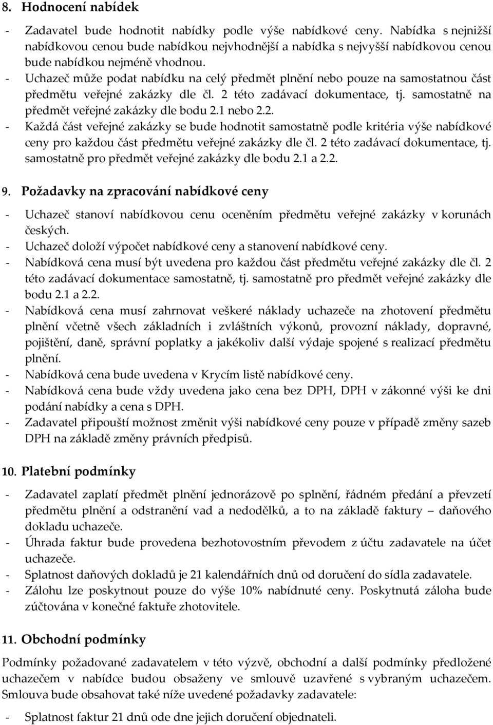 - Uchazeč může podat nabídku na celý předmět plnění nebo pouze na samostatnou část předmětu veřejné zakázky dle čl. 2 této zadávací dokumentace, tj. samostatně na předmět veřejné zakázky dle bodu 2.