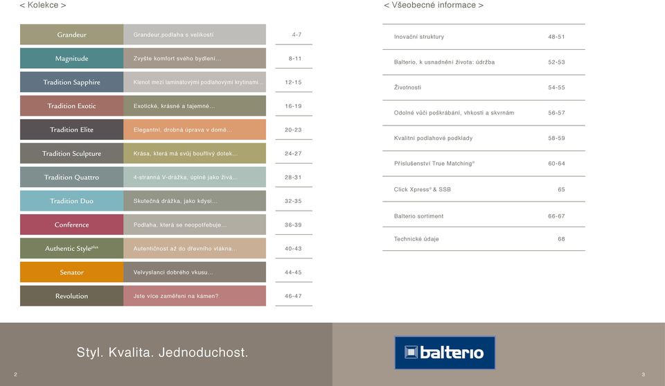 .. 2-5 Životnosti 54-55 Tradition Exotic Exotické, krásné a tajemné 6-9 Tradition Elite Elegantní, drobná úprava v domě 20-23 Tradition Sculpture Krása, která má svůj bouřlivý dotek.