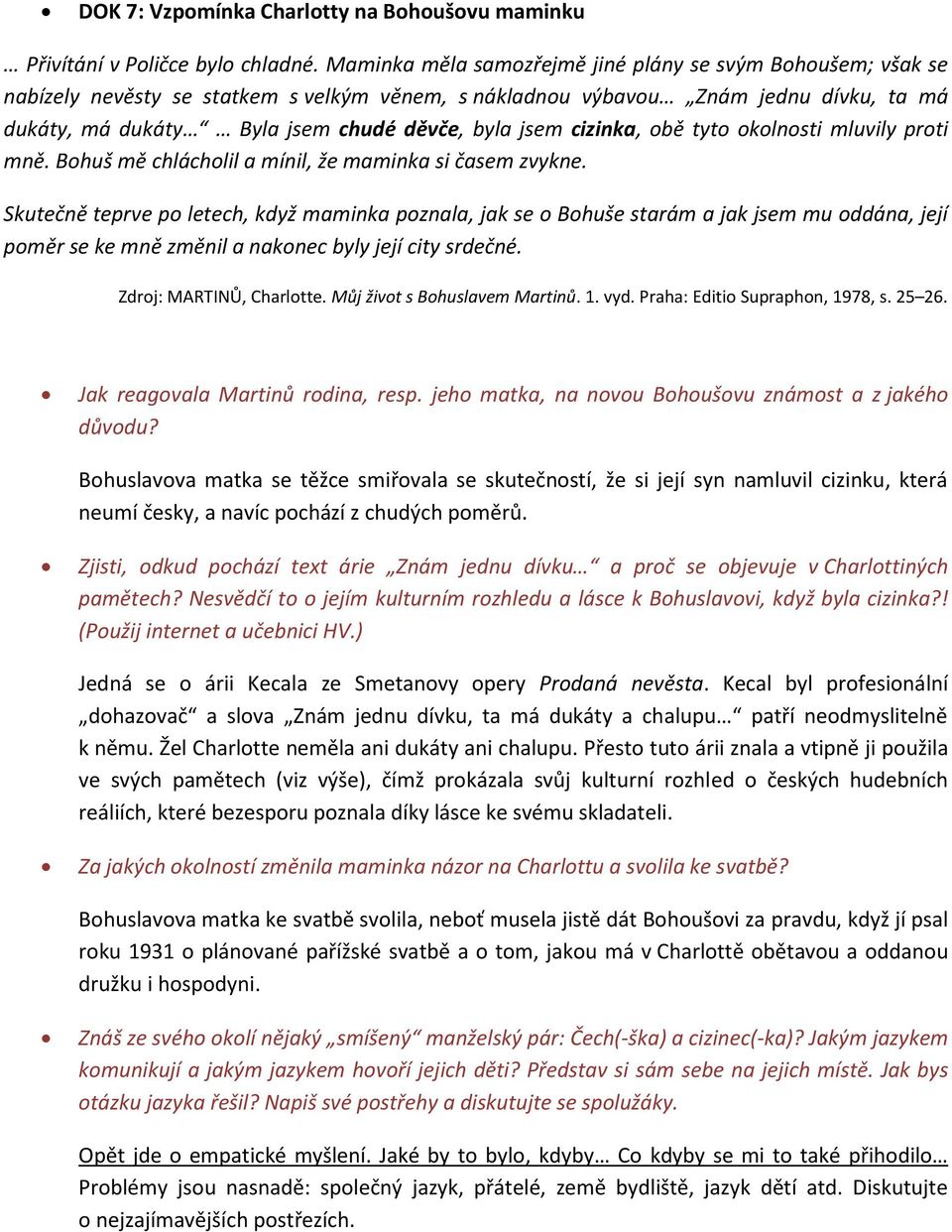 cizinka, obě tyto okolnosti mluvily proti mně. Bohuš mě chlácholil a mínil, že maminka si časem zvykne.