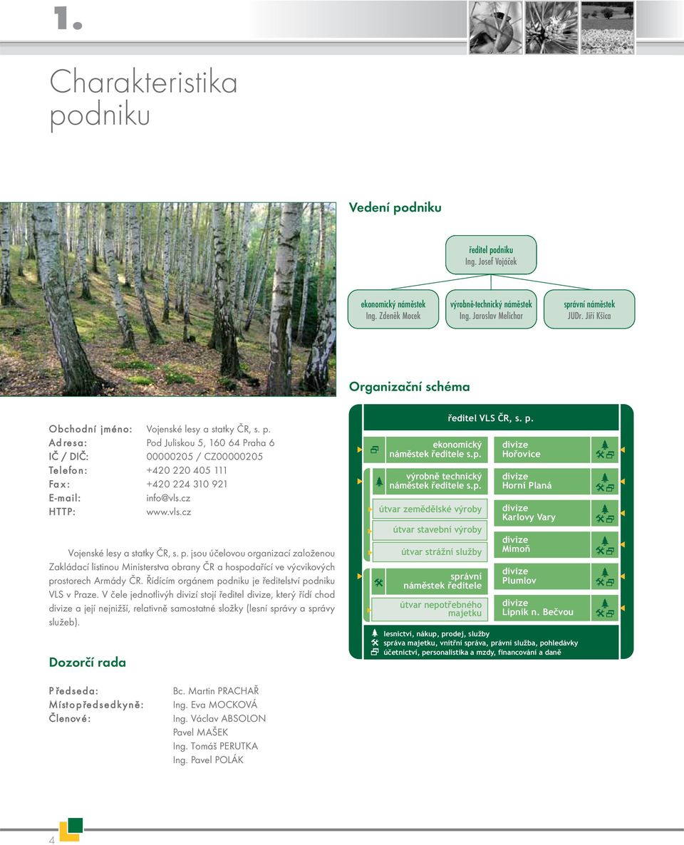 Ad resa: Pod Juliskou 5, 160 64 Praha 6 IČ / DIČ: 00000205 / CZ00000205 Telefo n : +420 220 405 111 Fa x : +420 224 310 921 E-mail: info@vls.cz HTTP: www.vls.cz Vojenské lesy a statky ČR, s. p.
