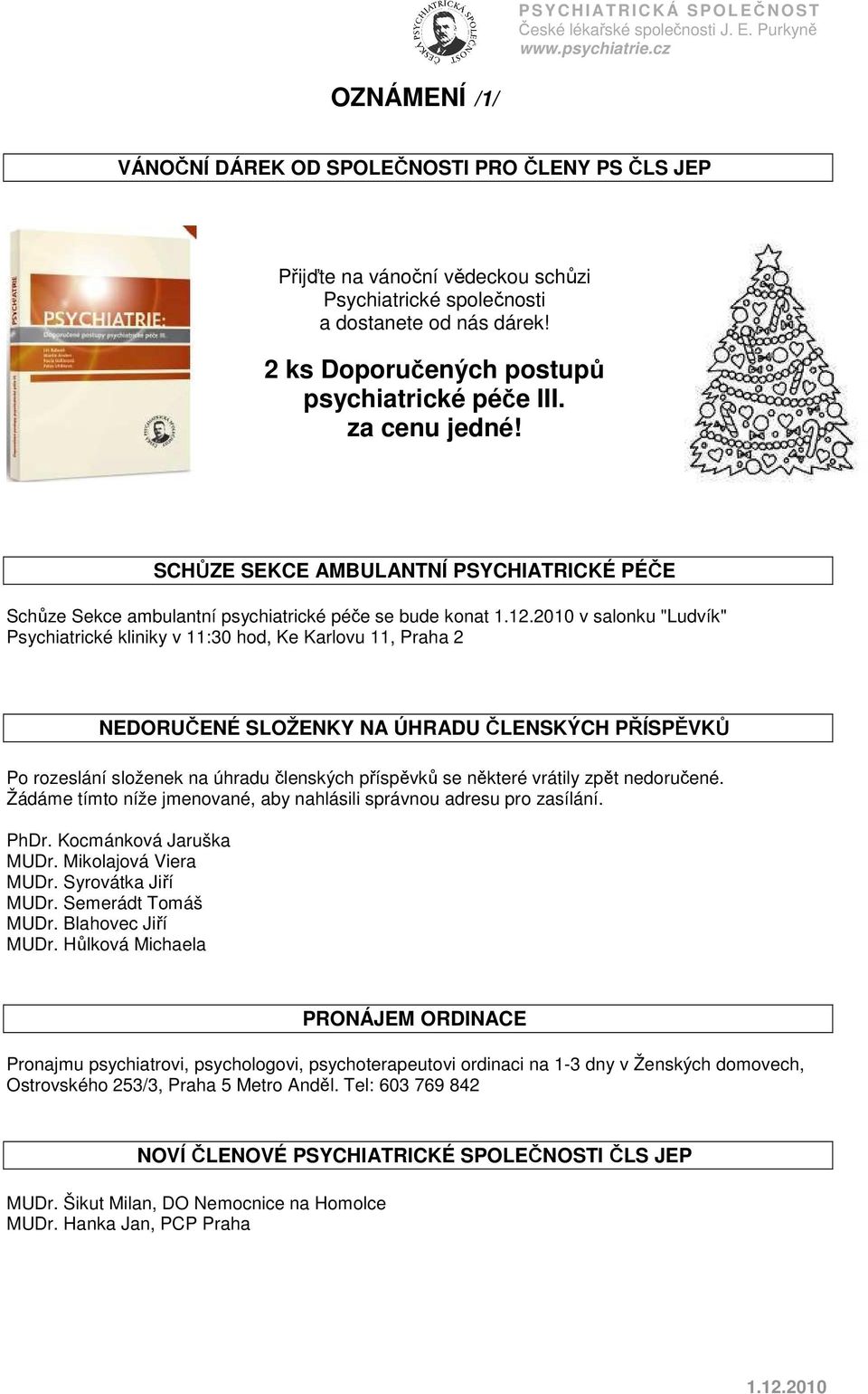 SCHŮZE SEKCE AMBULANTNÍ PSYCHIATRICKÉ PÉČE Schůze Sekce ambulantní psychiatrické péče se bude konat v salonku "Ludvík" Psychiatrické kliniky v 11:30 hod, Ke Karlovu 11, Praha 2 NEDORUČENÉ SLOŽENKY NA