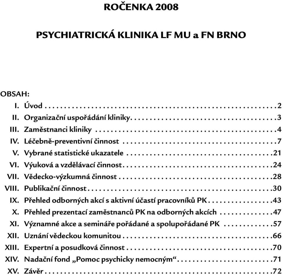 Výuková a vzdělávací činnost.......................................24 VII. Vědecko-výzkumná činnost........................................28 VIII. Publikační činnost................................................30 IX.