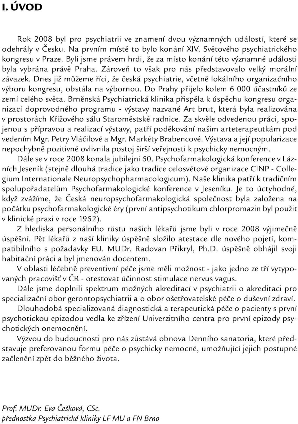 Dnes již můžeme říci, že česká psychiatrie, včetně lokálního organizačního výboru kongresu, obstála na výbornou. Do Prahy přijelo kolem 6 000 účastníků ze zemí celého světa.