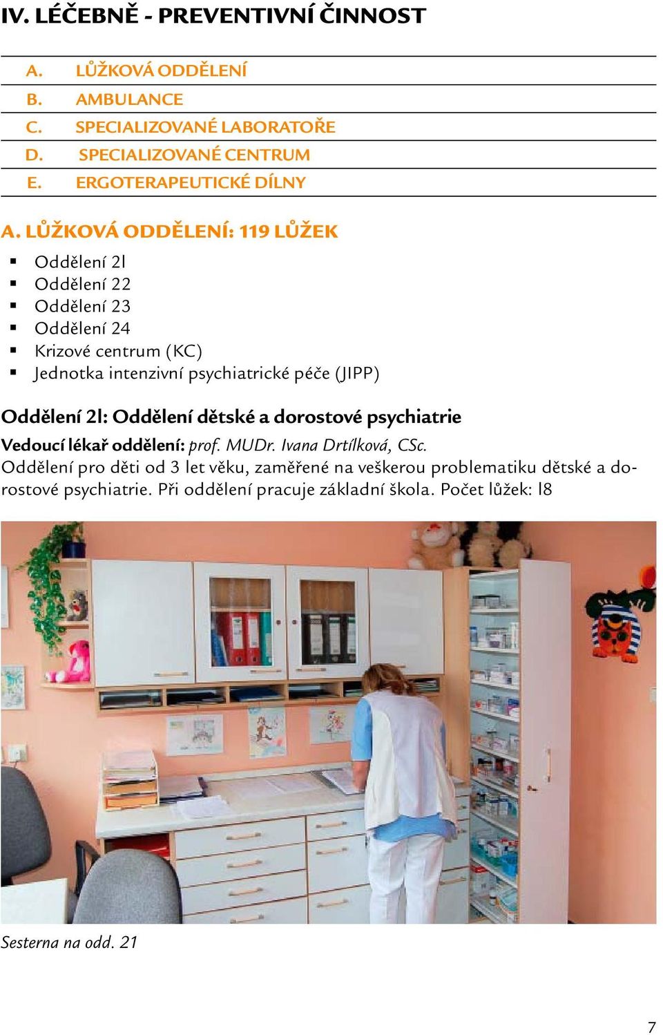 LŮŽKOVÁ ODDĚLENÍ: 119 LŮŽEK Oddělení 2l Oddělení 22 Oddělení 23 Oddělení 24 Krizové centrum (KC) Jednotka intenzivní psychiatrické péče (JIPP)