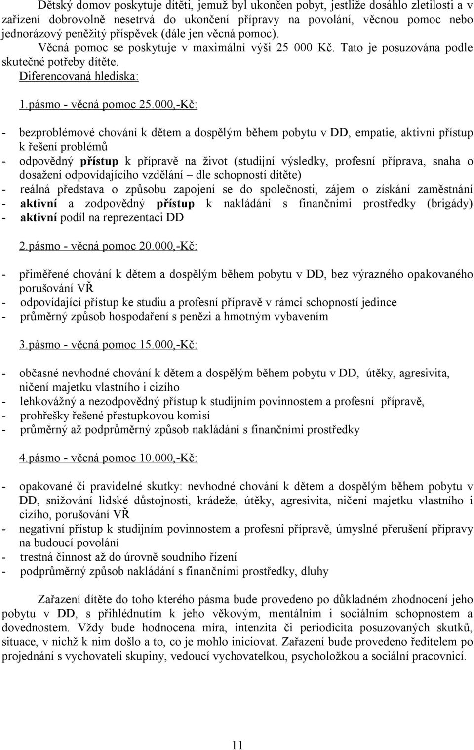 000,-Kč: - bezproblémové chování k dětem a dospělým během pobytu v DD, empatie, aktivní přístup k řešení problémů - odpovědný přístup k přípravě na život (studijní výsledky, profesní příprava, snaha