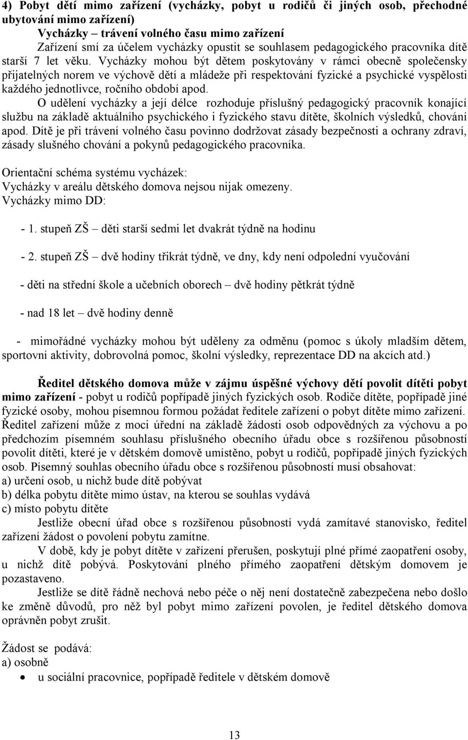 Vycházky mohou být dětem poskytovány v rámci obecně společensky přijatelných norem ve výchově dětí a mládeže při respektování fyzické a psychické vyspělosti každého jednotlivce, ročního období apod.