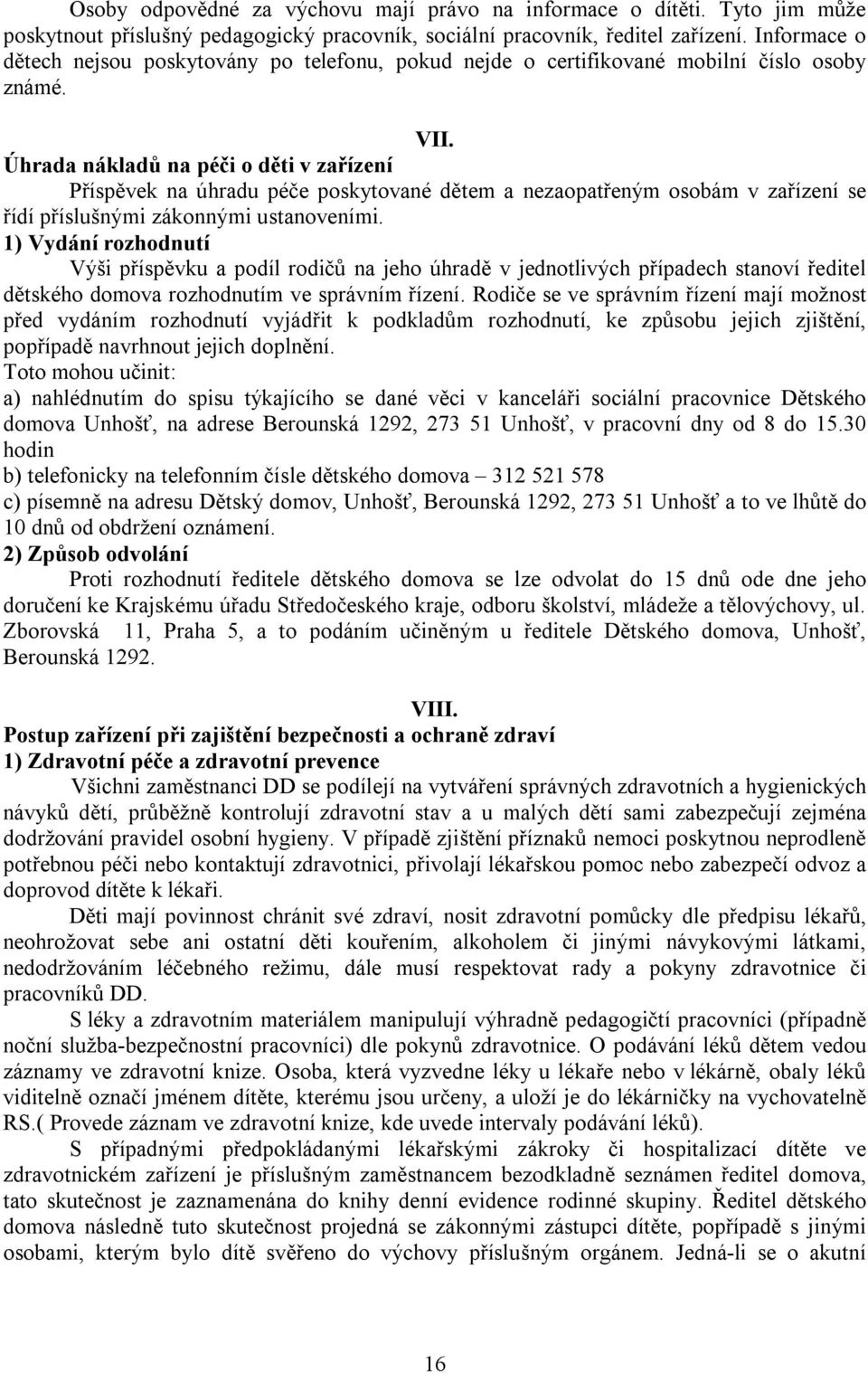 Úhrada nákladů na péči o děti v zařízení Příspěvek na úhradu péče poskytované dětem a nezaopatřeným osobám v zařízení se řídí příslušnými zákonnými ustanoveními.