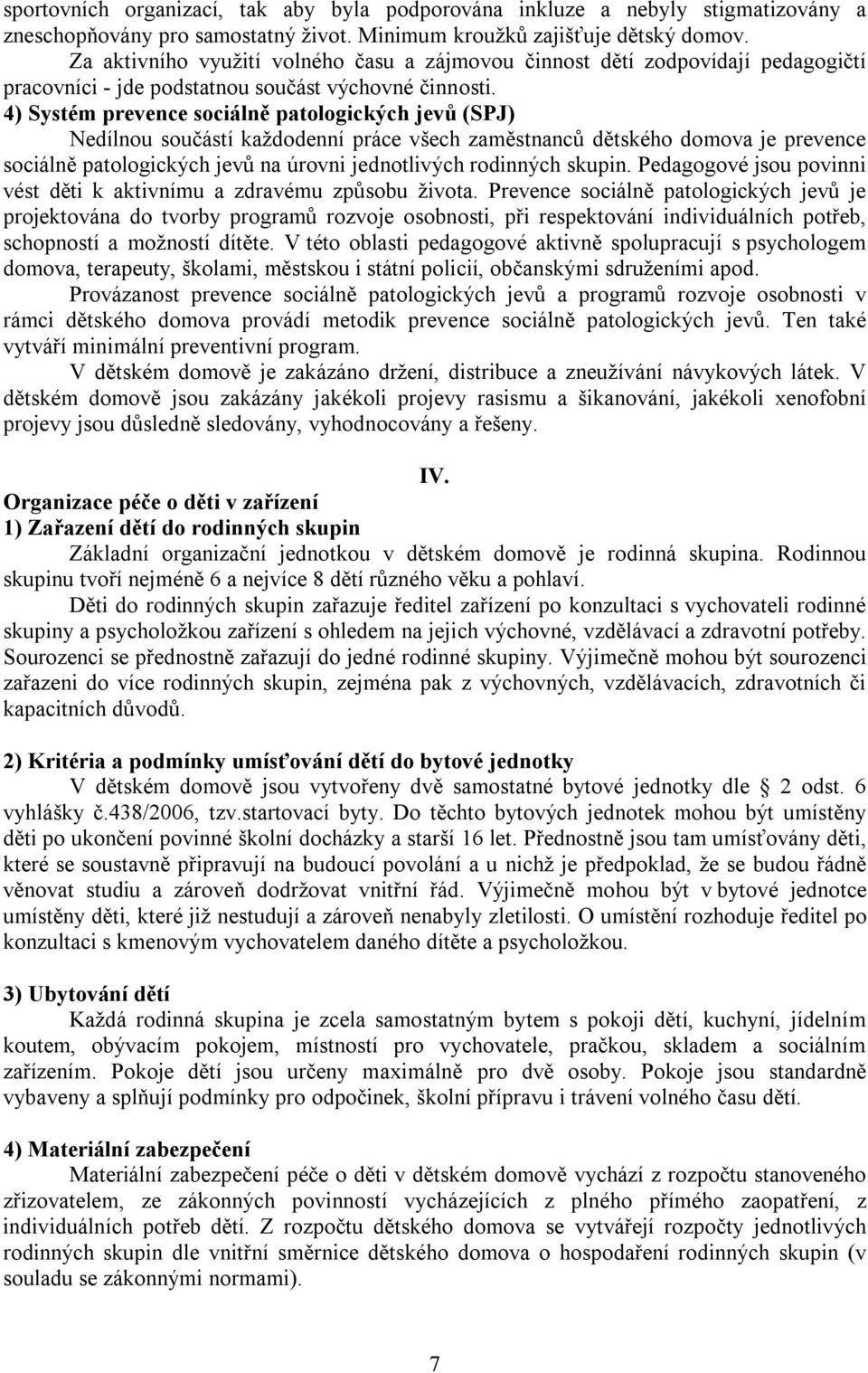 4) Systém prevence sociálně patologických jevů (SPJ) Nedílnou součástí každodenní práce všech zaměstnanců dětského domova je prevence sociálně patologických jevů na úrovni jednotlivých rodinných