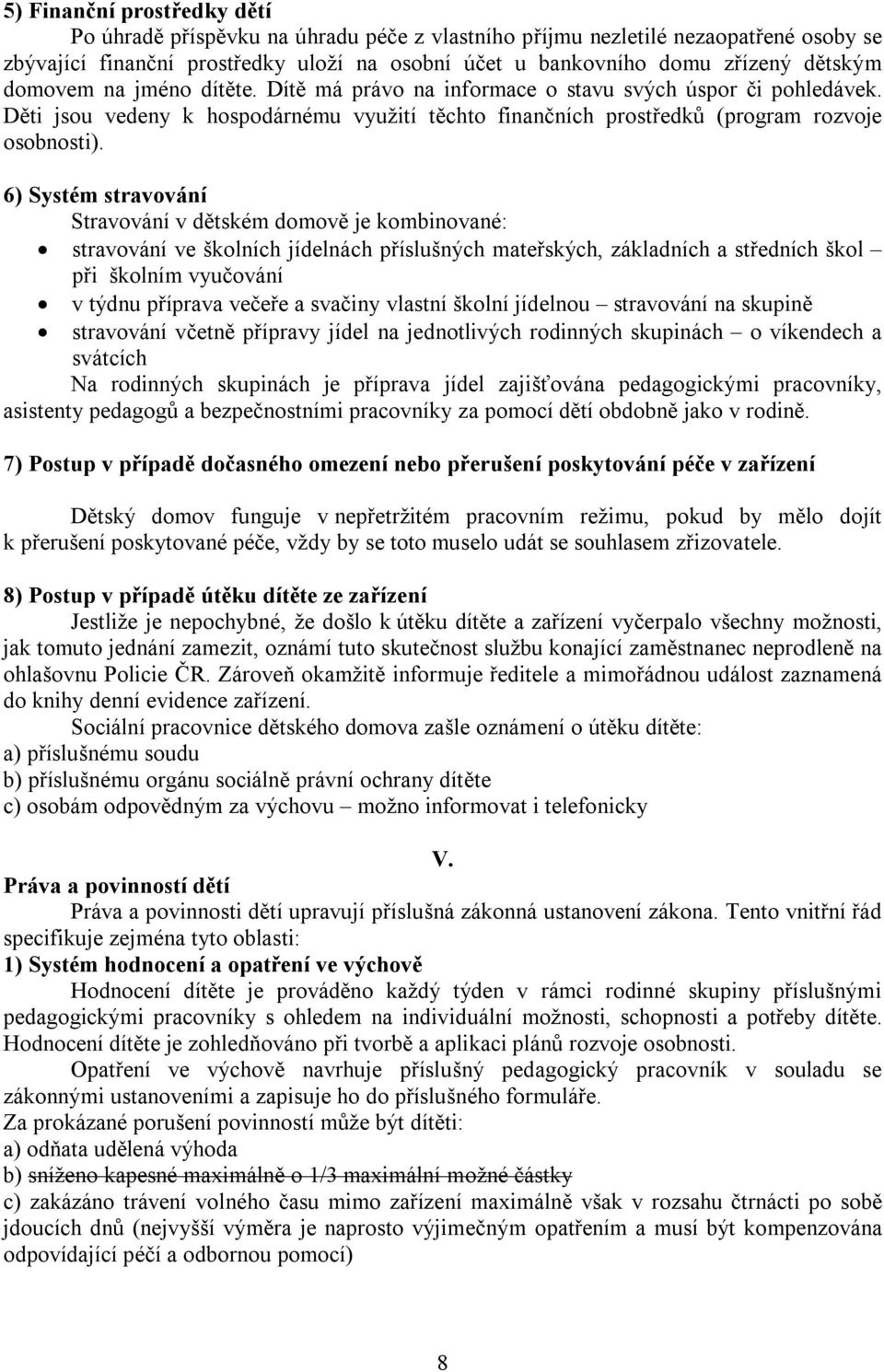 6) Systém stravování Stravování v dětském domově je kombinované: stravování ve školních jídelnách příslušných mateřských, základních a středních škol při školním vyučování v týdnu příprava večeře a