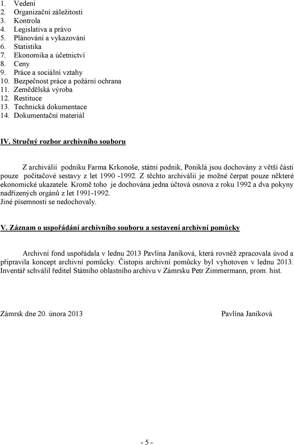 Stru ný rozbor archivního souboru Z archiválií podniku Farma Krkonoše, státní podnik, Poniklá jsou dochovány z v tší ásti pouze po íta ové sestavy z let 1990-1992.