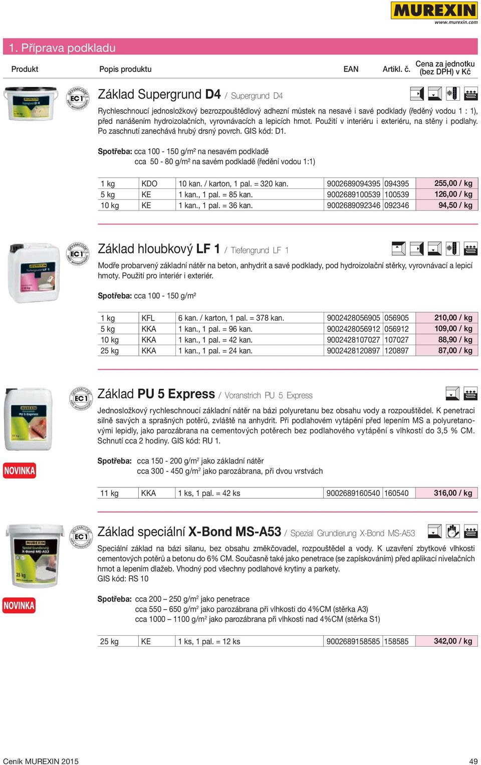 Spotřeba: cca 100-150 g/m² na nesavém podkladě cca 50-80 g/m² na savém podkladě (ředění vodou 1:1) 1 kg KDO 10 kan. / karton, 1 pal. = 320 kan. 9002689094395 094395 255,00 / kg 5 kg KE 1 kan., 1 pal. = 85 kan.