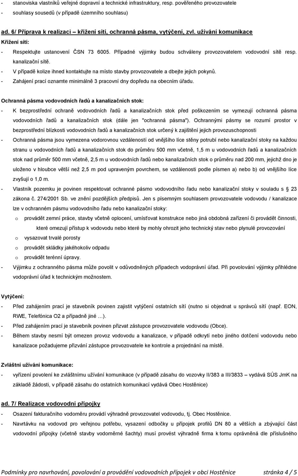 Případné výjimky budou schváleny provozovatelem vodovodní sítě resp. kanalizační sítě. - V případě kolize ihned kontaktujte na místo stavby provozovatele a dbejte jejich pokynů.