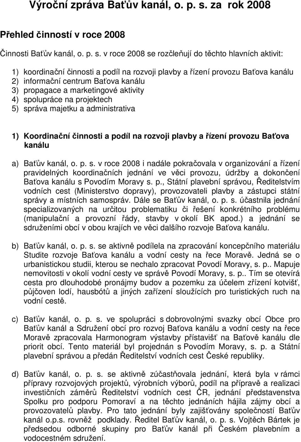 v roce 2008 se rozčleňují do těchto hlavních aktivit: 1) koordinační činnosti a podíl na rozvoji plavby a řízení provozu Baťova kanálu 2) informační centrum Baťova kanálu 3) propagace a marketingové