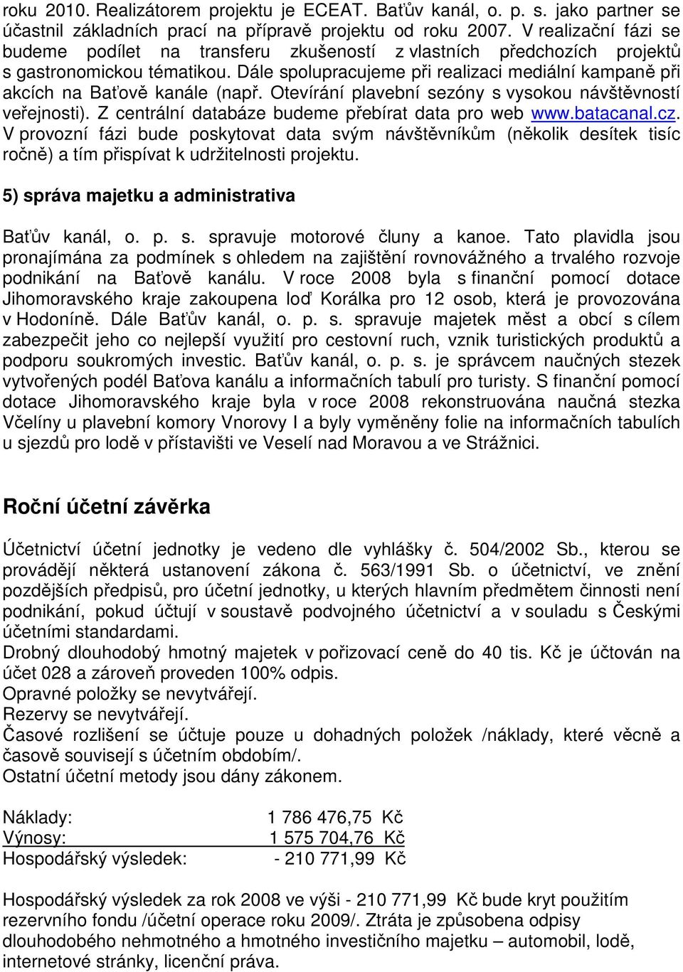 Dále spolupracujeme při realizaci mediální kampaně při akcích na Baťově kanále (např. Otevírání plavební sezóny s vysokou návštěvností veřejnosti).