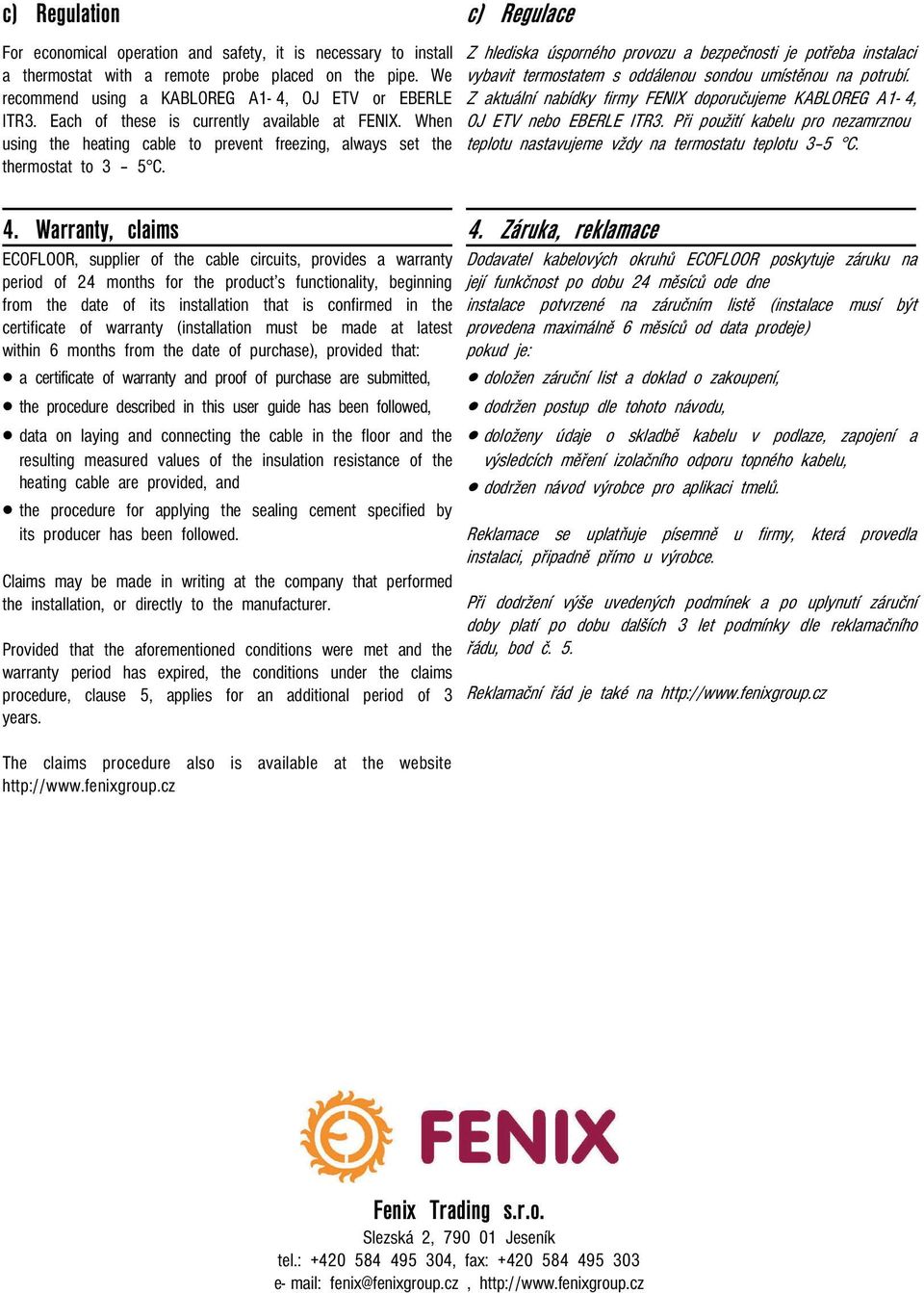 Warranty, claims ECOFLOOR, supplier of the cable circuits, provides a warranty period of 24 months for the product s functionality, beginning from the date of its installation that is confirmed in