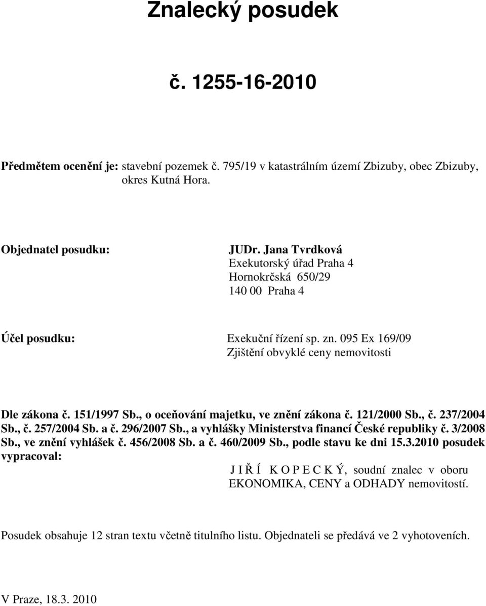 , o oceňování majetku, ve znění zákona č. 121/2000 Sb., č. 237/2004 Sb., č. 257/2004 Sb. a č. 296/2007 Sb., a vyhlášky Ministerstva financí České republiky č. 3/2008 Sb., ve znění vyhlášek č.