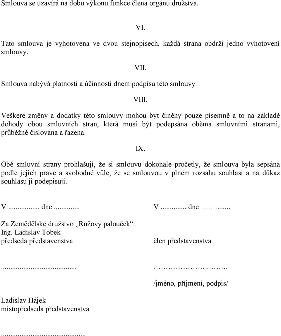 Veškeré změny a dodatky této smlouvy mohou být činěny pouze písemně a to na základě dohody obou smluvních stran, která musí být podepsána oběma smluvními stranami, průběžně číslována a řazena. IX.