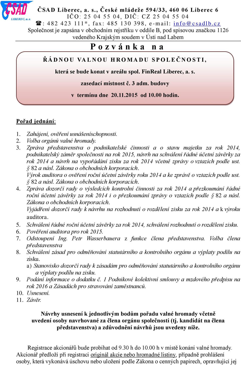 S P O L E Č N O S T I, která se bude konat v areálu spol. FinReal Liberec, a. s. zasedací místnost č. 3 adm. budovy v termínu dne 20.11.2015 od 10.00 hodin. v termínu dne 30.12.2014 od 10.00 hodin 1.