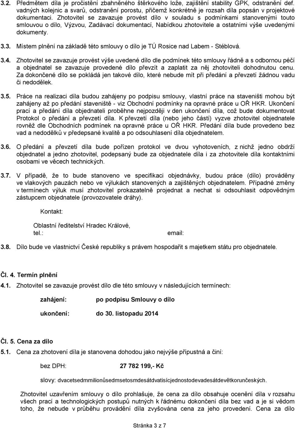 Zhotovitel se zavazuje provést dílo v souladu s podmínkami stanovenými touto smlouvou o dílo, Výzvou, Zadávací dokumentací, Nabídkou zhotovitele a ostatními výše uvedenými dokumenty. 3.