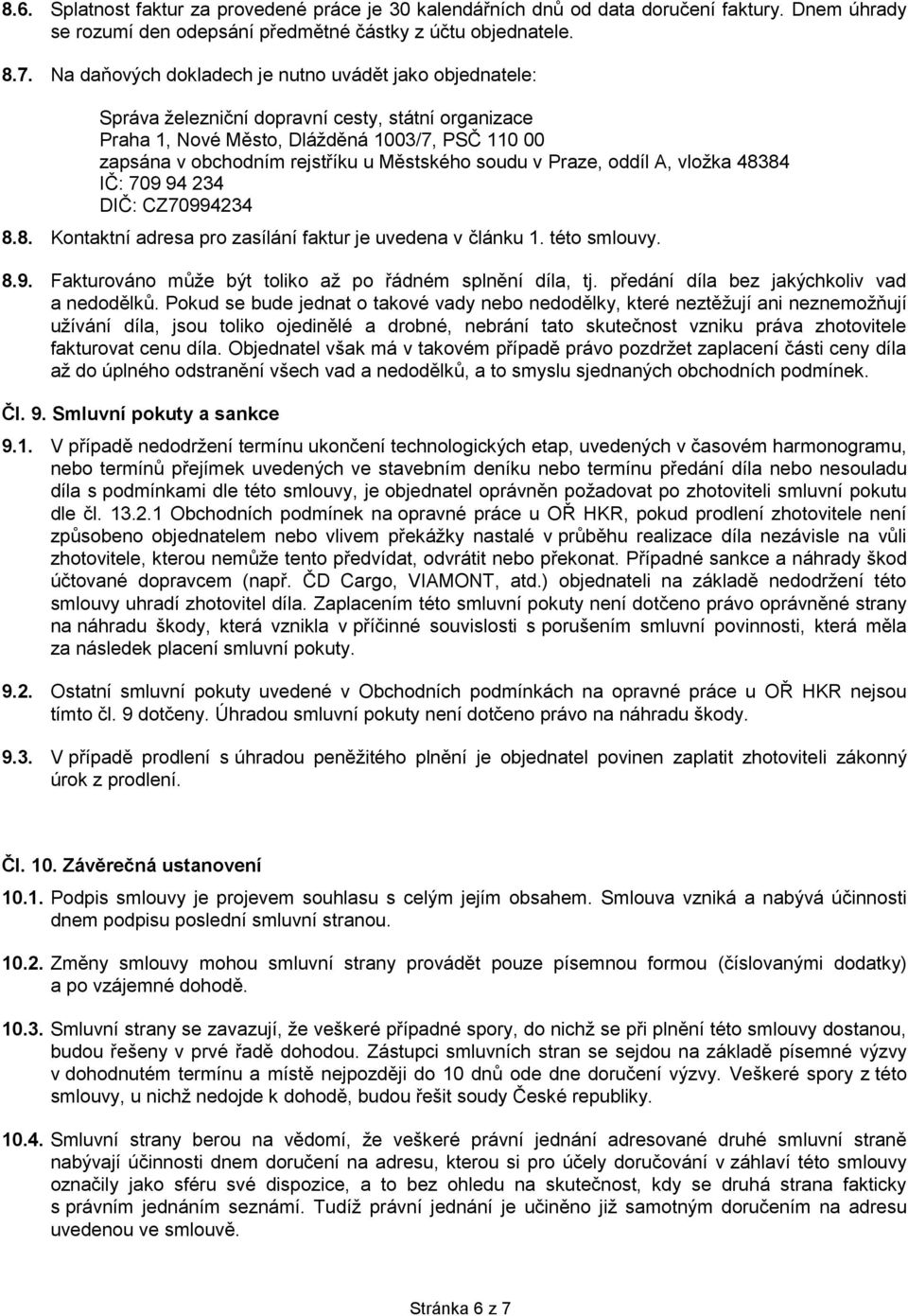 soudu v Praze, oddíl A, vložka 48384 IČ: 709 94 234 DIČ: CZ70994234 8.8. Kontaktní adresa pro zasílání faktur je uvedena v článku 1. této smlouvy. 8.9. Fakturováno může být toliko až po řádném splnění díla, tj.