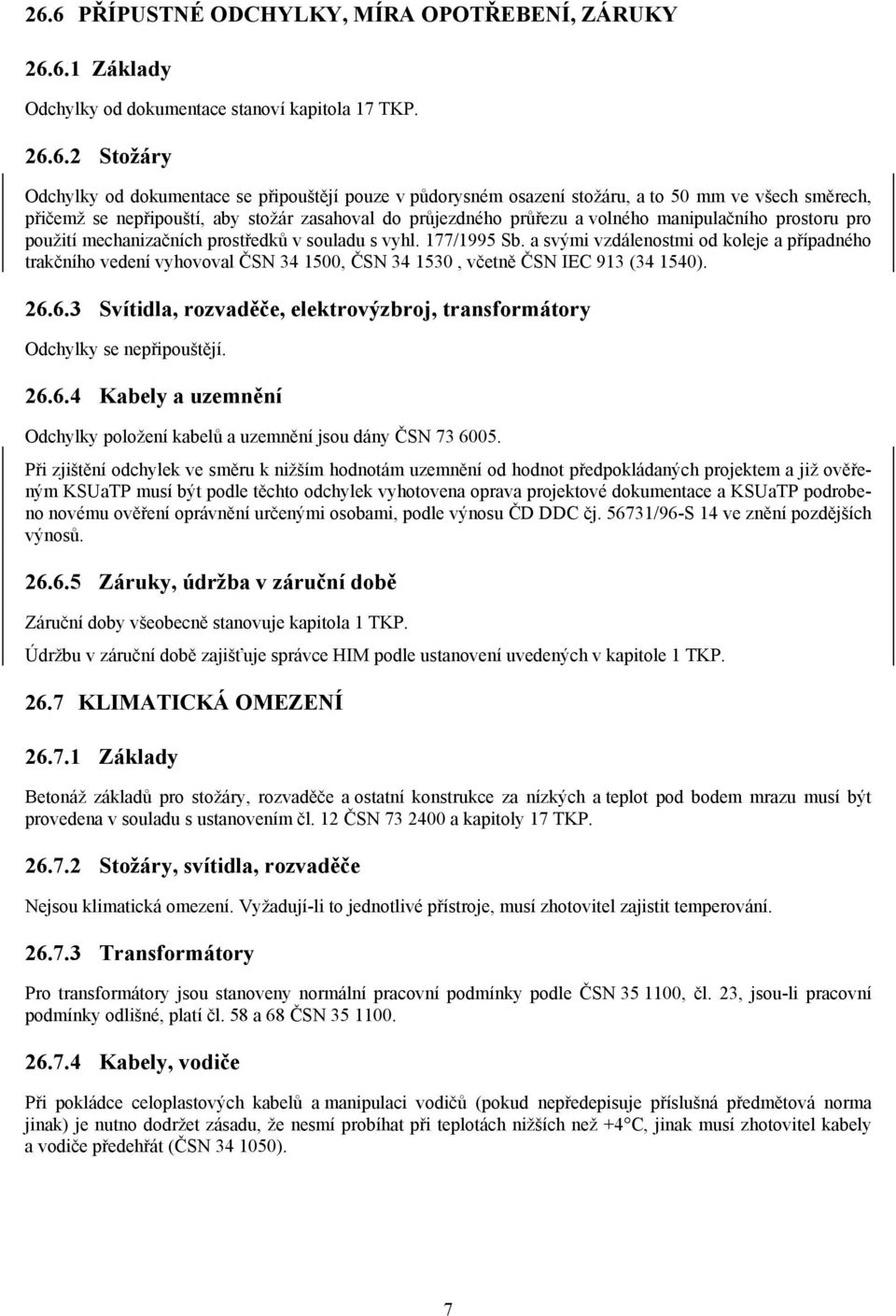 177/1995 Sb. a svými vzdálenostmi od koleje a případného trakčního vedení vyhovoval ČSN 34 1500, ČSN 34 1530, včetně ČSN IEC 913 (34 1540). 26.