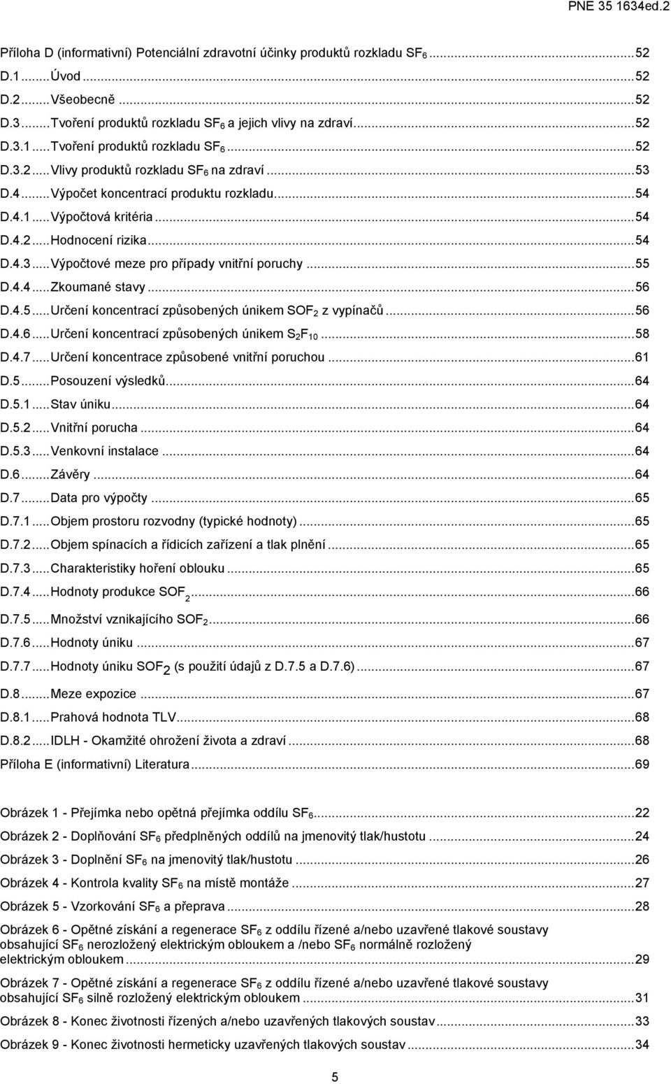 4.5...Určení koncentrací způsobených únikem SOF 2 z vypínačů...56 D.4.6...Určení koncentrací způsobených únikem S 2 F 10...58 D.4.7...Určení koncentrace způsobené vnitřní poruchou...61 D.5...Posouzení výsledků.